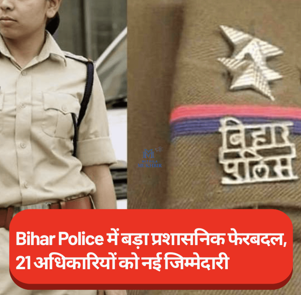 Bihar Police  में बड़ा प्रशासनिक फेरबदल, 21 अधिकारियों को नई जिम्मेदारी
